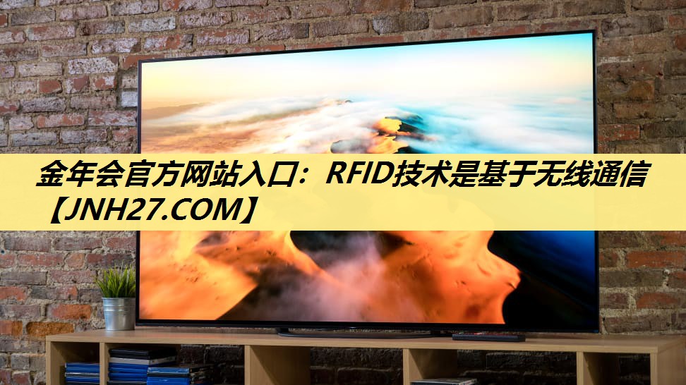 金年会官方网站入口:RFID技术是基于无线通信 金年会官方网站入口:RFID技术是基于无线通信