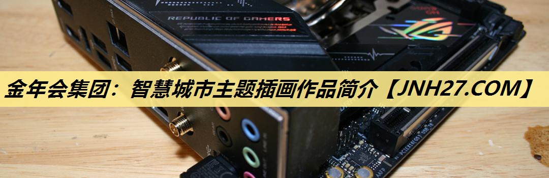 金年会集团:智慧城市主题插画作品简介 金年会集团:智慧城市主题插画作品简介