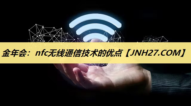 金年会：nfc无线通信技术的优点