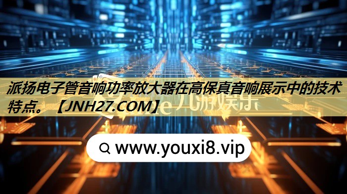 派扬电子管音响功率放大器在高保真音响展示中的技术特点。 派扬电子管音响功率放大器在高保真音响展示中的技术特点。