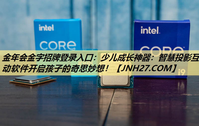 金年会金字招牌登录入口:少儿成长神器:智慧投影互动软件开启孩子的奇思妙想! 金年会金字招牌登录入口:少儿成长神器:智慧投影互动软件开启孩子的奇思妙想!