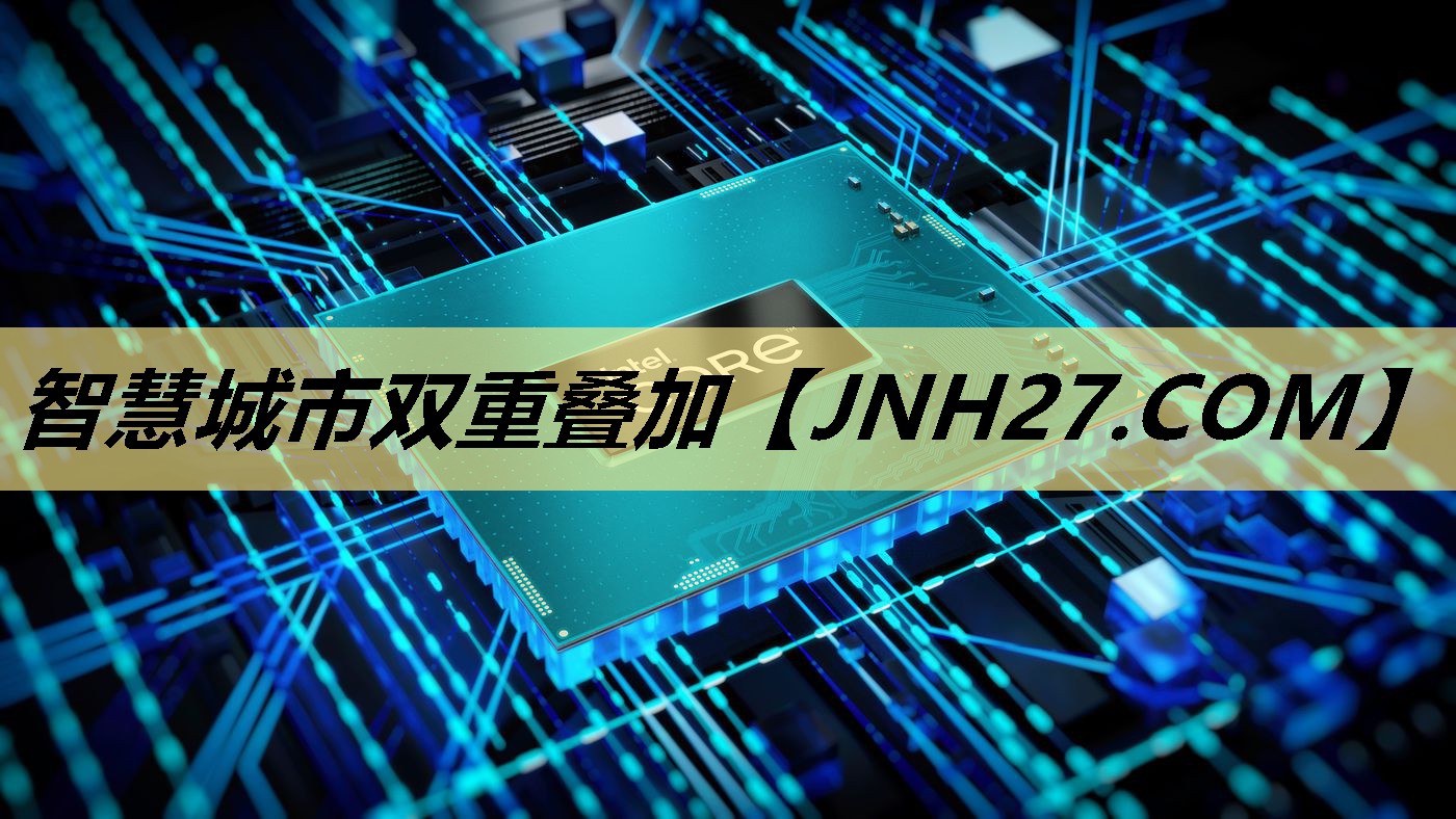 智慧城市双重叠加 智慧城市双重叠加