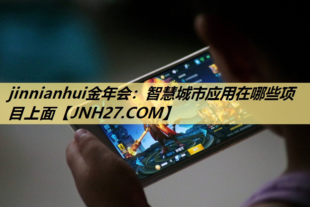 jinnianhui金年会：智慧城市应用在哪些项目上面