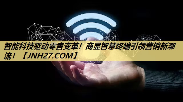 <strong>智能科技驱动零售变革！商显智慧终端引领营销新潮流！</strong>