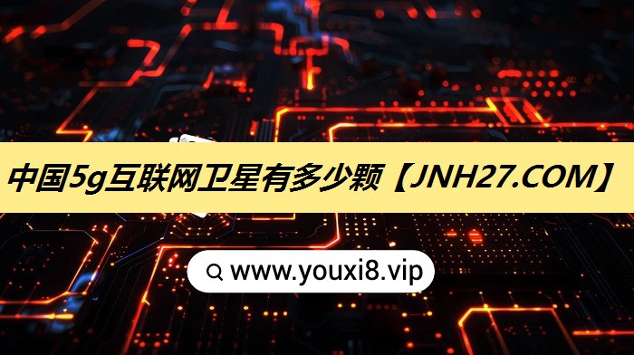 中国5g互联网卫星有多少颗 中国5g互联网卫星有多少颗